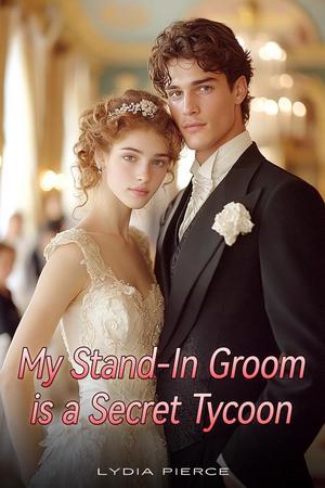 My Stand-In Groom Is A Secret Tycoon by Lydia Pierce